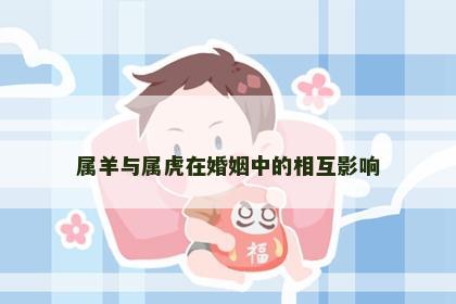 属羊与属虎在婚姻中的相互影响