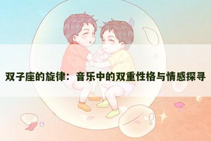 双子座的旋律：音乐中的双重性格与情感探寻