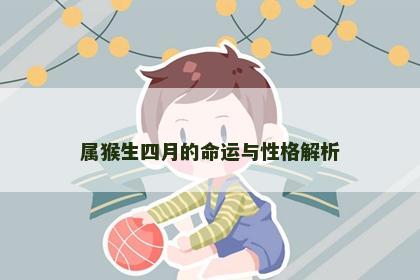属猴生四月的命运与性格解析