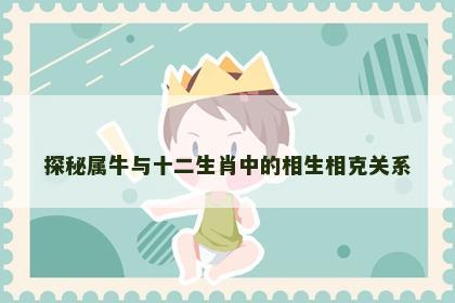 探秘属牛与十二生肖中的相生相克关系