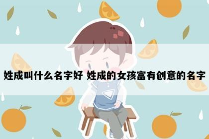 姓成叫什么名字好 姓成的女孩富有创意的名字