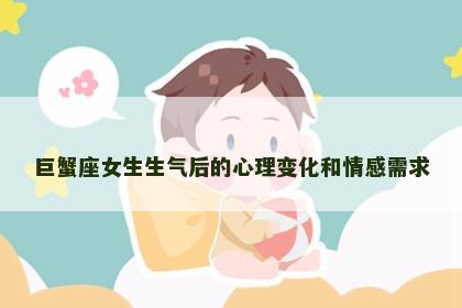 巨蟹座女生生气后的心理变化和情感需求
