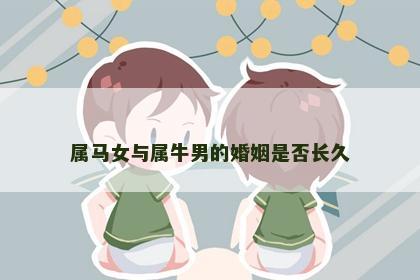 属马女与属牛男的婚姻是否长久