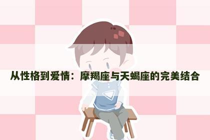 从性格到爱情：摩羯座与天蝎座的完美结合