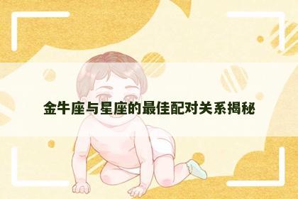 金牛座与星座的最佳配对关系揭秘