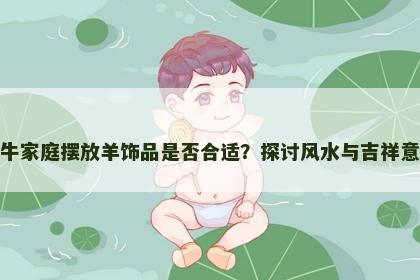 属牛家庭摆放羊饰品是否合适？探讨风水与吉祥意义