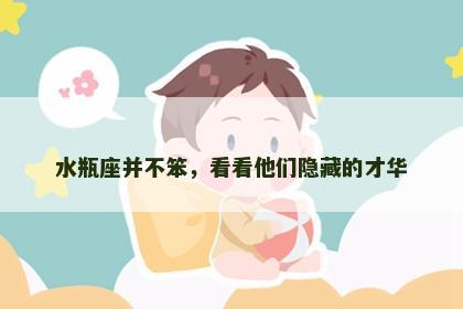水瓶座并不笨，看看他们隐藏的才华