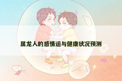 属龙人的感情运与健康状况预测