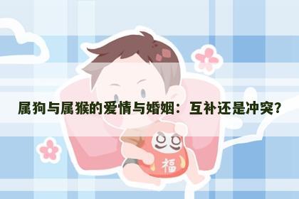 属狗与属猴的爱情与婚姻：互补还是冲突？
