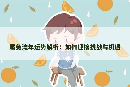 属兔流年运势解析：如何迎接挑战与机遇