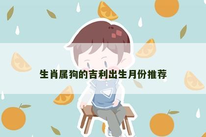 生肖属狗的吉利出生月份推荐