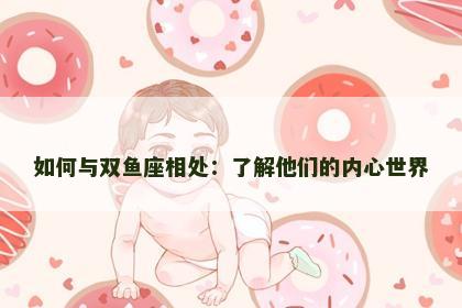 如何与双鱼座相处：了解他们的内心世界