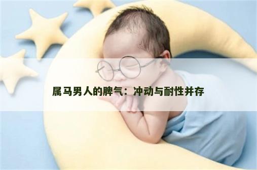 属马男人的脾气：冲动与耐性并存