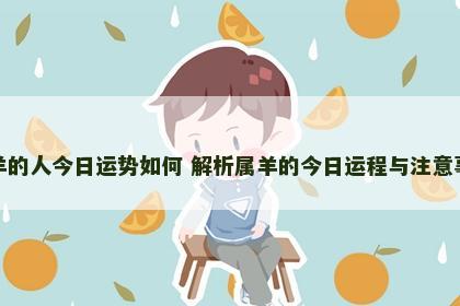 属羊的人今日运势如何 解析属羊的今日运程与注意事项