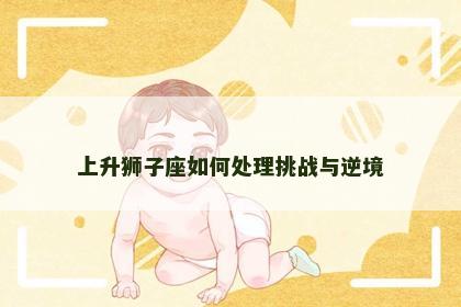 上升狮子座如何处理挑战与逆境