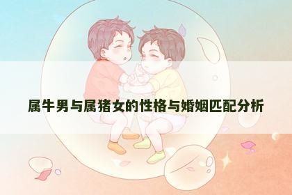 属牛男与属猪女的性格与婚姻匹配分析