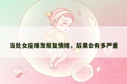 当处女座爆发报复情绪，后果会有多严重