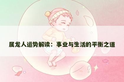 属龙人运势解读：事业与生活的平衡之道