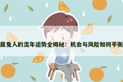 属兔人的流年运势全揭秘：机会与风险如何平衡