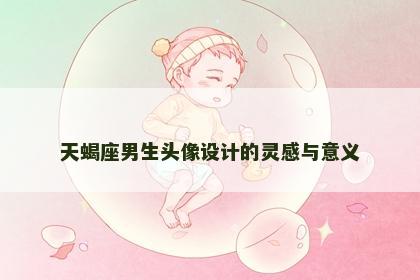天蝎座男生头像设计的灵感与意义