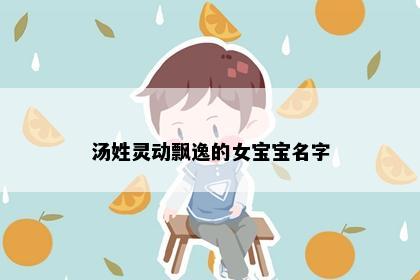 汤姓灵动飘逸的女宝宝名字