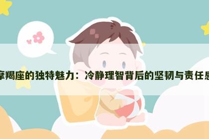 摩羯座的独特魅力：冷静理智背后的坚韧与责任感