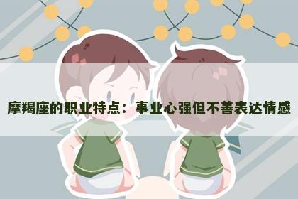 摩羯座的职业特点：事业心强但不善表达情感