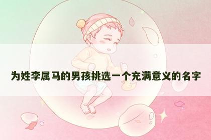 为姓李属马的男孩挑选一个充满意义的名字