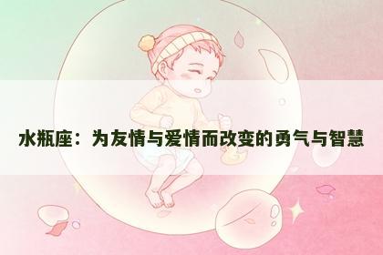 水瓶座：为友情与爱情而改变的勇气与智慧