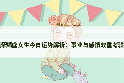 摩羯座女生今日运势解析：事业与感情双重考验