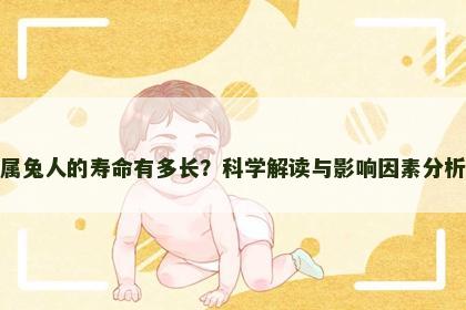 属兔人的寿命有多长？科学解读与影响因素分析