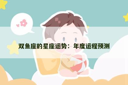双鱼座的星座运势：年度运程预测