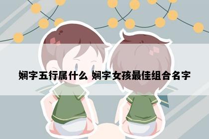 娴字五行属什么 娴字女孩最佳组合名字