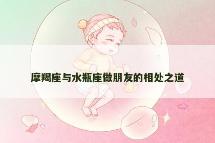 摩羯座与水瓶座做朋友的相处之道