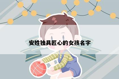 安姓独具匠心的女孩名字