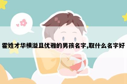 霍姓才华横溢且优雅的男孩名字,取什么名字好