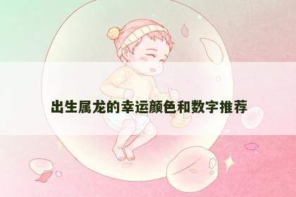 出生属龙的幸运颜色和数字推荐