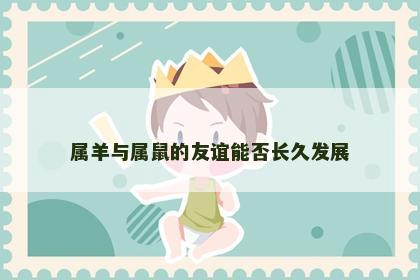 属羊与属鼠的友谊能否长久发展