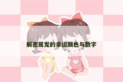 解密属龙的幸运颜色与数字