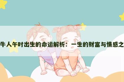 属牛人午时出生的命运解析：一生的财富与情感之路