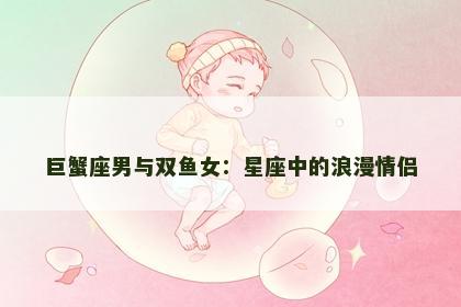 巨蟹座男与双鱼女：星座中的浪漫情侣
