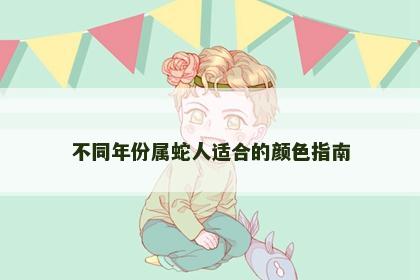 不同年份属蛇人适合的颜色指南