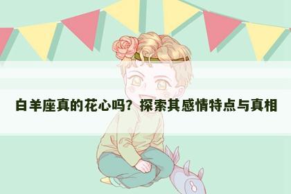 白羊座真的花心吗？探索其感情特点与真相