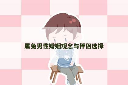 属兔男性婚姻观念与伴侣选择