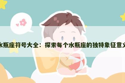 水瓶座符号大全：探索每个水瓶座的独特象征意义