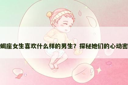 天蝎座女生喜欢什么样的男生？探秘她们的心动密码