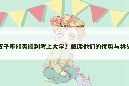 双子座能否顺利考上大学？解读他们的优势与挑战
