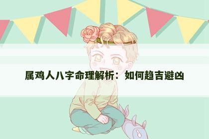 属鸡人八字命理解析：如何趋吉避凶