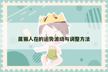 属猴人在的运势波动与调整方法