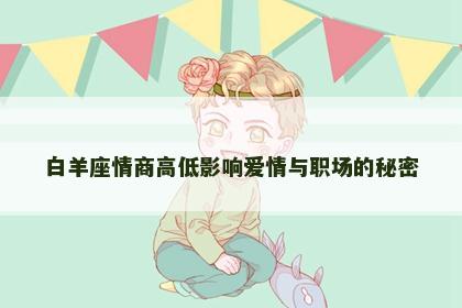 白羊座情商高低影响爱情与职场的秘密